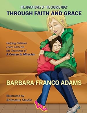 Bild des Verk�ufers f�r Through Faith and Grace: Helping Children Learn and Live the Teachings of A Course in Miracles: Volume 1 (The Adventures of the Course Kids!) zum Verkauf von WeBuyBooks