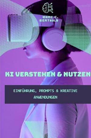 Seller image for KI Verstehen & Nutzen - Einf�hrung, Prompts & kreative Anwendungen : K�nstliche Intelligenz verstehen und nutzen. DE for sale by AHA-BUCH GmbH