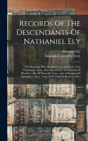 Seller image for Records Of The Descendants Of Nathaniel Ely: The Emigrant, Who Settled First In Newtown, Now Cambridge, Mass., Was One Of The First Settlers Of . Mass., From 1659 Until His Death In 1675 for sale by Rarewaves.com UK
