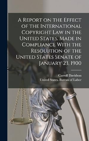 Seller image for A Report on the Effect of the International Copyright Law in the United States. Made in Compliance With the Resolution of the United States Senate of January 23, 1900 for sale by Rarewaves.com UK