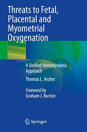 Imagen del vendedor de Threats to Fetal, Placental and Myometrial Oxygenation : A Unified Hemodynamic Approach a la venta por AHA-BUCH GmbH