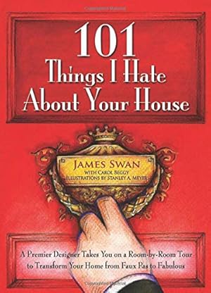 Immagine del venditore per 101 Things I Hate About Your House: A Premier Designer Takes You on a Room-by-Room Tour to Transform Your Home from Faux Pas to Fabulous venduto da Greenworld Books