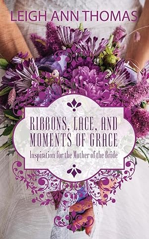 Immagine del venditore per Ribbons, Lace and Moments of Grace: Inspiration for the Mother of the Bride venduto da Zoom Books East