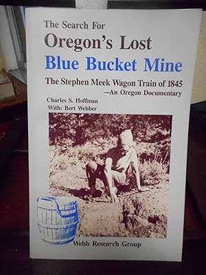 Imagen del vendedor de The Search for Oregon's Lost Blue Bucket Mine: The Stephen Meek Wagon Train of 1845 : An Oregon Documentary a la venta por Zoom Books East
