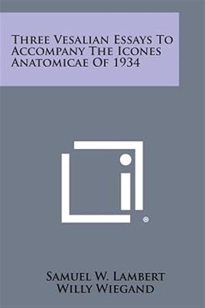 Bild des Verk�ufers f�r Three Vesalian Essays to Accompany the Icones Anatomicae of 1934 zum Verkauf von GreatBookPrices
