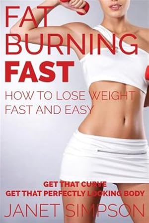 Seller image for Fat Burning Fast: How to Lose Weight Fast and Easy: Get That Curve - Get That Perfectly Looking Body for sale by GreatBookPrices