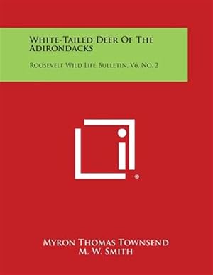 Imagen del vendedor de White-Tailed Deer of the Adirondacks: Roosevelt Wild Life Bulletin, V6, No. 2 a la venta por GreatBookPrices