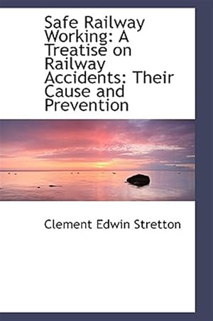 Seller image for Safe Railway Working : A Treatise on Railway Accidents: Their Cause and Prevention for sale by GreatBookPrices