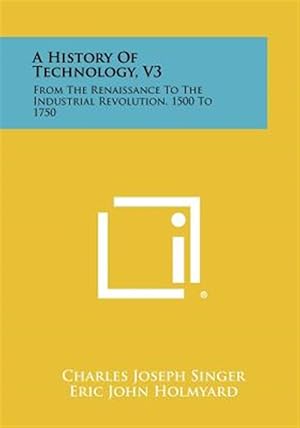 Bild des Verk�ufers f�r A History of Technology, V3: From the Renaissance to the Industrial Revolution, 1500 to 1750 zum Verkauf von GreatBookPrices