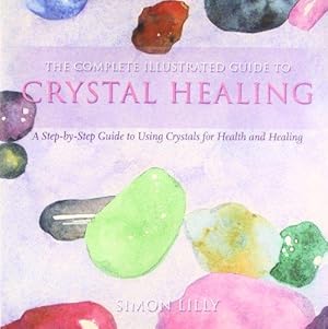 Image du vendeur pour Crystal Healing: A Step-by-Step Guide to Using Crystals for Health and Healing (The Complete Illustrated Guide to) mis en vente par WeBuyBooks