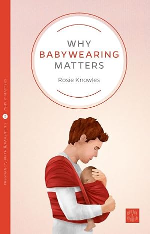 Bild des Verk�ufers f�r Why Babywearing Matters (Pinter & Martin Why It Matters, 5) (Volume 7) zum Verkauf von MusicMagpie
