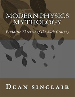 Seller image for Modern Physics Mythology : Fantastic Theories of the 20th Century for sale by GreatBookPricesUK