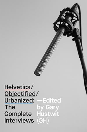 Bild des Verk�ufers f�r Helvetica, Objectified, Urbanized: The Complete Interviews zum Verkauf von Blue Vase Books