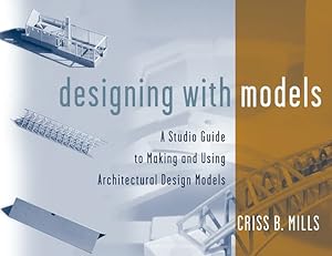 Bild des Verk�ufers f�r Designing with Models: A Studio Guide to Making and Using Architectural Design Models zum Verkauf von Zoom Books East