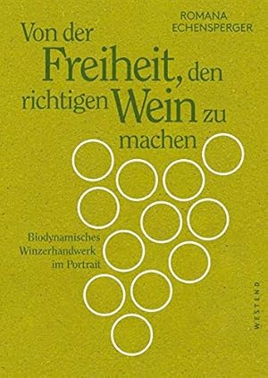 Imagen del vendedor de Von der Freiheit, den richtigen Wein zu machen: Biodynamisches Winzerhandwerk im Portrait a la venta por Rarewaves.com USA