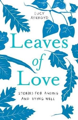Bild des Verk�ufers f�r Leaves of Love: Stories for Ageing and Dying Well zum Verkauf von WeBuyBooks
