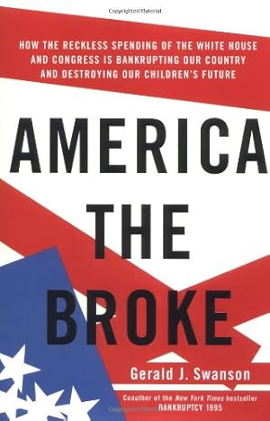 Imagen del vendedor de America the Broke: How the Reckless Spending of The White House and Congress are Bankrupting Our Country and Destroying Our Children's Future a la venta por -OnTimeBooks-