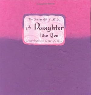 Seller image for The Greatest Gift of All Is-- A Daughter Like You: Loving Thoughts from the Heart of a Parent for sale by -OnTimeBooks-