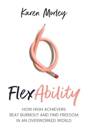 Seller image for Flexability : How High Achievers Beat Burnout and Find Freedom in an Overworked World for sale by GreatBookPrices