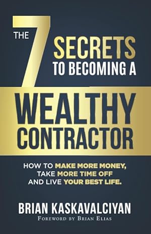 Immagine del venditore per The 7 Secrets to Becoming a Wealthy Contractor: How To Make More Money, Take More Time Off and Live Your Best Life venduto da Goodwill Books
