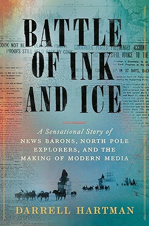 Bild des Verk�ufers f�r Battle of Ink and Ice: A Sensational Story of News Barons, North Pole Explorers, and the Making of Modern Media zum Verkauf von Dream Books Co.