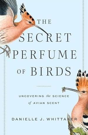 Immagine del venditore per The Secret Perfume of Birds: Uncovering the Science of Avian Scent venduto da Bay State Book Company