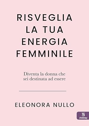 Seller image for Risveglia la tua energia femminile: Diventa la donna che sei destinata ad essere for sale by Rarewaves.com UK