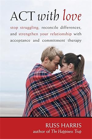 Seller image for ACT with Love: Stop Struggling, Reconcile Differences, and Strengthen Your Relationship with Acceptance and Commitment Therapy for sale by Goodwill of Colorado