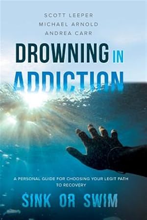 Imagen del vendedor de Drowning in Addiction: Sink or Swim: A Personal Guide for Choosing Your Legit Path to Recovery a la venta por GreatBookPrices