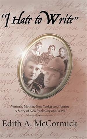 Imagen del vendedor de I Hate to Write : Woman, Mother, New Yorker and Patriot a Story of New York City and Wwi a la venta por GreatBookPrices