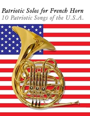 Imagen del vendedor de Patriotic Solos for French Horn: 10 Patriotic Songs of the U.S.A. (Paperback or Softback) a la venta por BargainBookStores