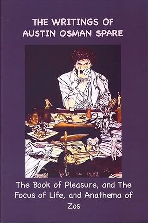 Seller image for The Writings of Austin Osman Spare: The Book of Pleasure, and The Focus of Life, and Anathema of Zos for sale by The Haunted Bookshop, LLC