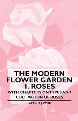 Bild des Verk�ufers f�r The Modern Flower Garden 1. Roses - With Chapters on Types and Cultivation of Roses zum Verkauf von Rarewaves.com USA