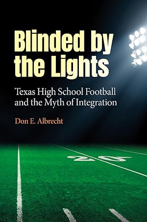 Immagine del venditore per Blinded by the Lights: Texas High School Football and the Myth of Integration (Prairie View A&M University Series) venduto da Blue Vase Books