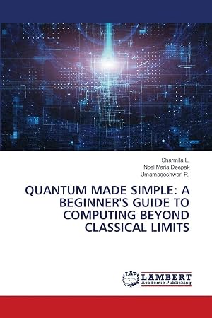 Immagine del venditore per QUANTUM MADE SIMPLE: A BEGINNER'S GUIDE TO COMPUTING BEYOND CLASSICAL LIMITS venduto da preigu
