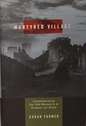 Immagine del venditore per Martyred Village: Commemorating the 1944 Massacre at Oradour-sur-Glane venduto da Greenworld Books