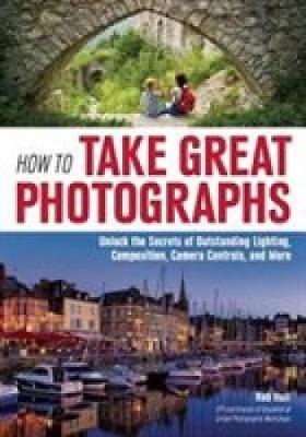 Imagen del vendedor de How To Take Great Photographs: Unlock the Secrets of Outstanding a la venta por Book Grocer