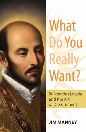Seller image for What Do You Really Want?: St. Ignatius Loyola and the Art of Discernment for sale by Dream Books Co.