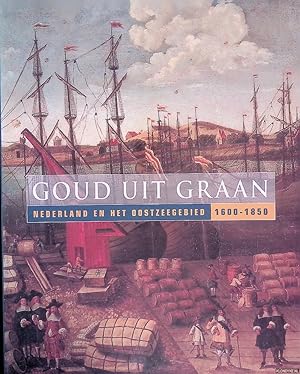 Imagen del vendedor de Goud uit Graan: Nederland en het Oostzeegebied 1600-1850 a la venta por Klondyke