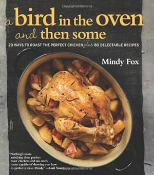 Imagen del vendedor de A Bird in the Oven and Then Some: 20 Ways to Roast the Perfect Chicken Plus 80 Delectable Recipes a la venta por Bay State Book Company