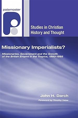 Immagine del venditore per Missionary Imperalists? : Missionaries, Government and the Growth of the British Empire in the Tropics, 1860-1885 venduto da GreatBookPrices