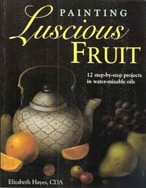 Painting Luscious Fruit - 12 step-by-step projects in water-mixed oils