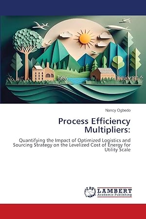 Image du vendeur pour Process Efficiency Multipliers: | Quantifying the Impact of Optimized Logistics and Sourcing Strategy on the Levelized Cost of Energy for Utility Scale mis en vente par preigu