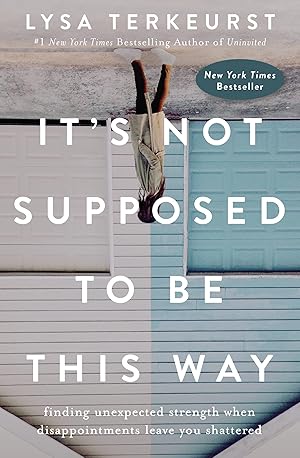 Bild des Verk�ufers f�r It's Not Supposed to Be This Way: Finding Unexpected Strength When Disappointments Leave You Shattered zum Verkauf von Dream Books Co.