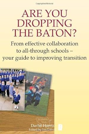 Bild des Verk�ufers f�r Are You Dropping the Baton: From effective collaboration to all-through schools: How Schools can Work Together to get Transition Right zum Verkauf von WeBuyBooks