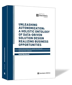 Bild des Verk�ufers f�r Unleashing Autonomization: A Holistic Ontology of Data-Driven Solution Design realizing Business Opportunities Based on Distributed Ledger Technology and Machine Learning zum Verkauf von primatexxt Buchversand