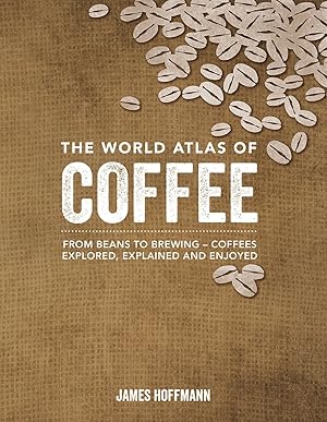 Bild des Verk�ufers f�r The World Atlas of Coffee: From Beans to Brewing -- Coffees Explored, Explained and Enjoyed zum Verkauf von clickgoodwillbooks