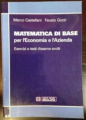 Bild des Verk�ufers f�r Matematica di base per l'economia e l'azienda. Esercizi e testi d'esame svolti zum Verkauf von librisaggi