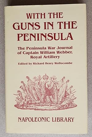 Seller image for With the Guns in the Peninsula: The Peninsular War Journal of 2nd Captain William Webber, Royal Artillery (Napoleonic Library No.18) for sale by All Lost Books