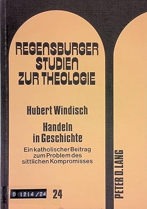 Bild des Verk�ufers f�r Handeln in Geschichte. Ein kath. Beitr. zum Problem d. sittl. Kompromisses. Regensburger Studien zur Theologie; Bd. 24. zum Verkauf von books4less (Versandantiquariat Petra Gros GmbH & Co. KG)